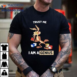 Wile E Coyote Trust Me I Am A Genius Shirt