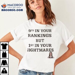 9th In Your Rankings But 1st In Your Nightmares Shirt