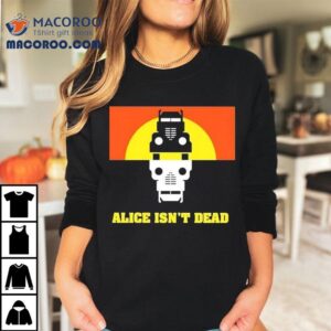 Alice Isn’t Dead Shirt