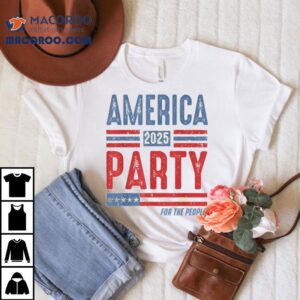 America Party For The People 2025 Shirt