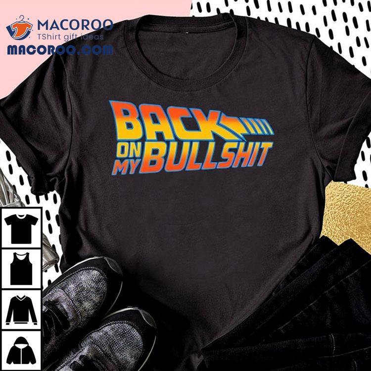 Back On My Bullshit Shirt Back On My Bullshit Shirt