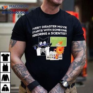 Cat Every Disaster Movie Stars With Someone Ignoring A Scientist Shirt