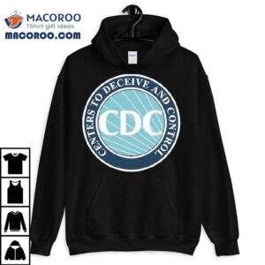 Cdc Centers To Deceive And Control Shirt