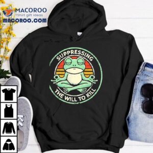 Frog Suppressing The Will To Kill Shirt