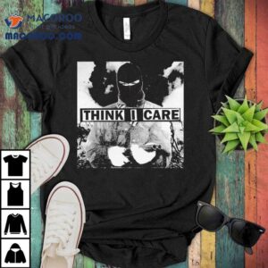 Think I Care 7 Shirt 1 Think I Care Tshirt