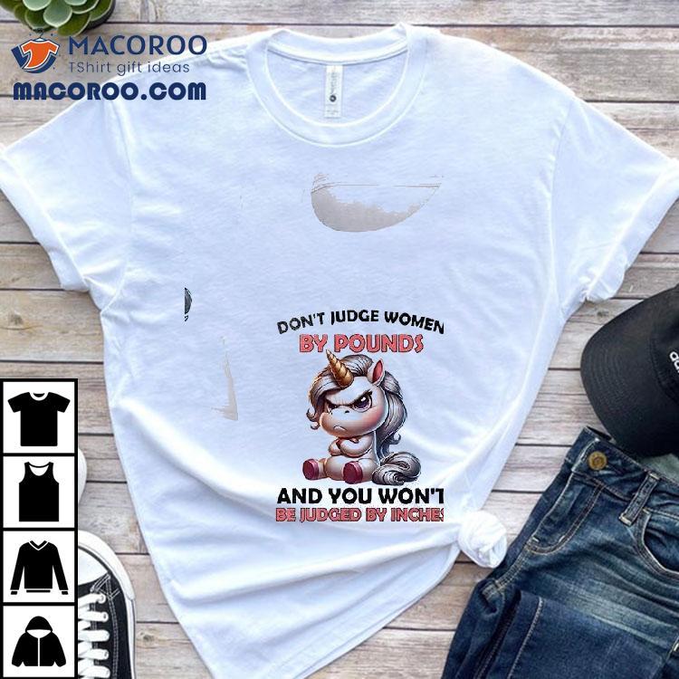 Unicorn Don’t Judge Women By Pounds And You Won’t Be Judged By Inches Shirt Unicorn Don’t Judge Women By Pounds And You Won’t Be Judged By Inches Shirt