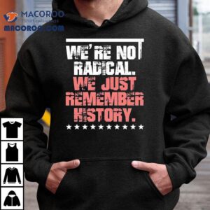 We Are Not Radical Just Remember History Vintage Shirt