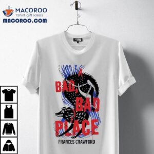 A Bad Bad Place Frances Crawford Tshirt