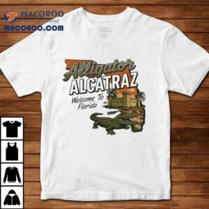 Alligator Alcatraz Welcome To Florida Gator Shirt 2 Alligator Alcatraz Welcome To Florida Gator Tshirt