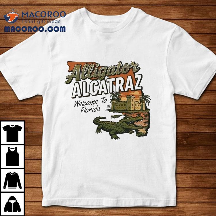 Alligator Alcatraz Welcome To Florida Gator Shirt Alligator Alcatraz Welcome To Florida Gator Shirt