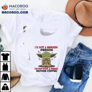 Baby Yoda I'm Not A Morning Person 22 Z 2 22 Z I'm Not Even A Person Before Coffee Shirt 2 Baby Yoda I M Not A Morning Person Z Z I M Not Even A Person Before Coffee Tshirt