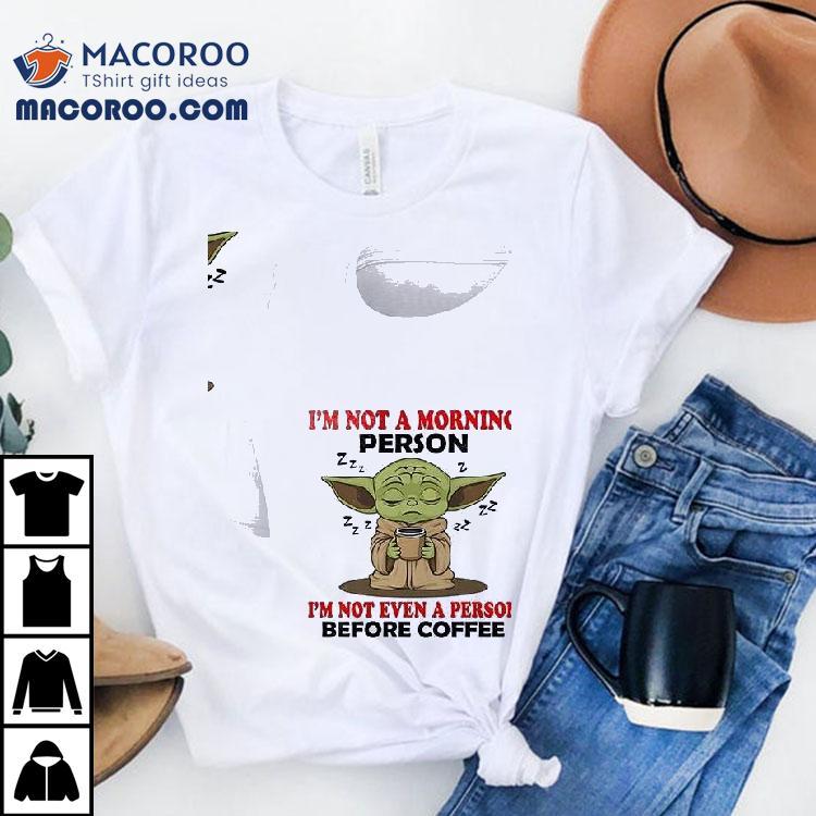 Baby Yoda I’m Not A Morning Person 22 Z 2 22 Z I’m Not Even A Person Before Coffee Shirt Baby Yoda I’m Not A Morning Person 22 Z 2 22 Z I’m Not Even A Person Before Coffee Shirt
