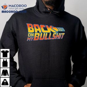 Back On My Bullshit Shirt 2 Back On My Bullshi Tshirt