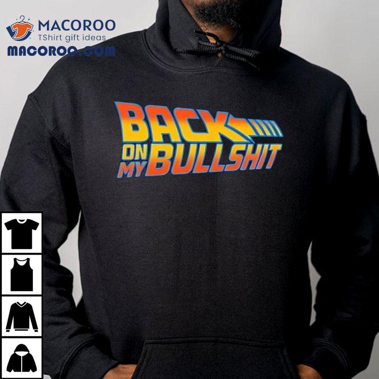 Back On My Bullshit Shirt Back On My Bullshit Shirt