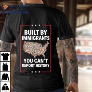 Built By Immigrants You Can T Deport History United State Map Tshirt