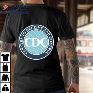 Cdc Centers To Deceive And Control Tshirt