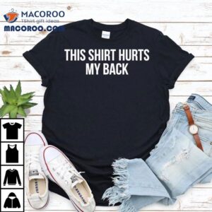 Demir Basceri This Hurts My Back Does It Hurt Your Back Tshirt