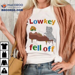 Low Key Fell Off Ca Tshirt