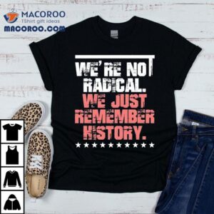 We Are Not Radical Just Remember History Vintage Tshirt