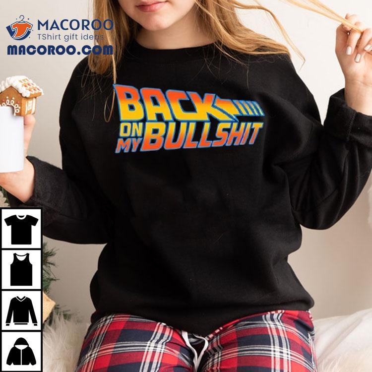 Back On My Bullshit Shirt Back On My Bullshit Shirt