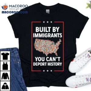 Built By Immigrants You Can T Deport History United State Map Tshirt