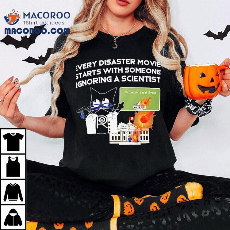 Cat Every Disaster Movie Stars With Someone Ignoring A Scientist Shirt Cat Every Disaster Movie Stars With Someone Ignoring A Scientist Shirt