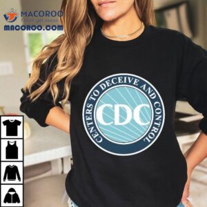 Cdc Centers To Deceive And Control Tshirt