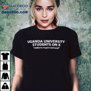 Uganda University Students On X United To Inspire And Lead Shirt 3 Uganda University Students On X United To Inspire And Lead Tshirt
