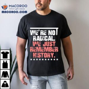 We Are Not Radical Just Remember History Vintage Tshirt