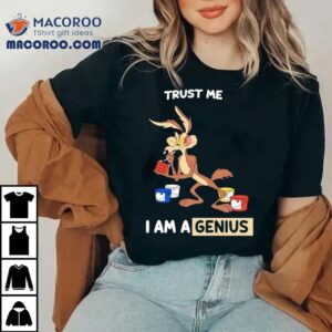 Wile E Coyote Trust Me I Am A Genius Tshirt