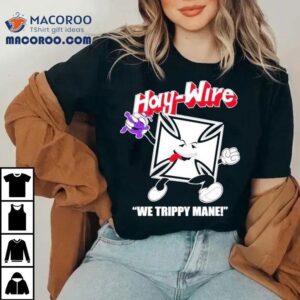 You Say No To Drugs Haywire C'aint Shirt 3 You Say No To Drugs Haywire C Ain Tshirt