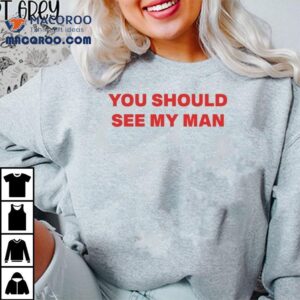 4848 Festival You Should See My Man Shirt