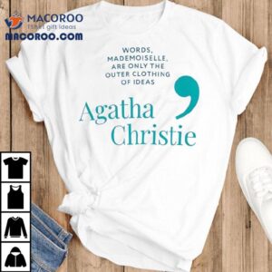 Agatha Christie Words Mademoiselle Are Only The Outer Clothing Of Ideas Shirt