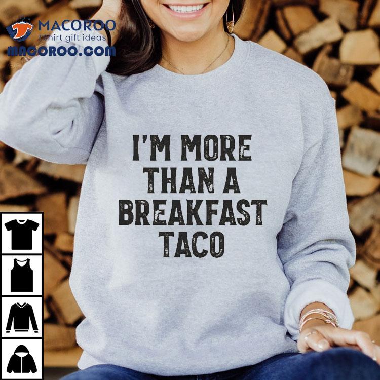 Crispy I’m More Than A Breakfast Taco Shirt Crispy I’m More Than A Breakfast Taco Shirt