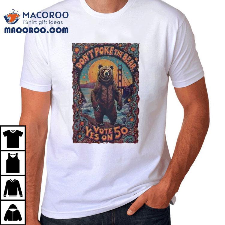 Don’t Poke The Bear Vote Yes On 50 Shirt Don’t Poke The Bear Vote Yes On 50 Shirt