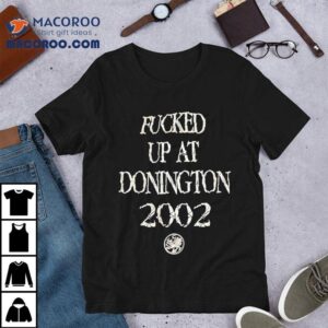 Fcked Up At Donighton Tshirt