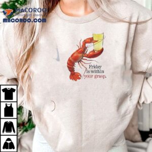 Friday Is Within Your Grasp Tshirt