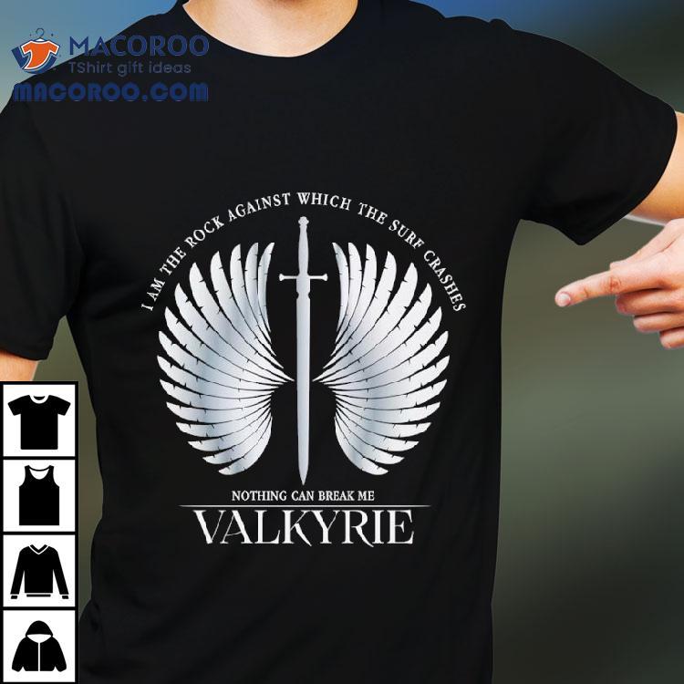 I Am The Rock Against Which The Surf Crashes Nothing Can Break Me Valkyrie Shirt I Am The Rock Against Which The Surf Crashes Nothing Can Break Me Valkyrie Shirt