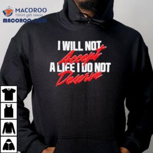 Maxine Minx Mantra I Will Not Accept A Life I Do Not Deserve Tshirt