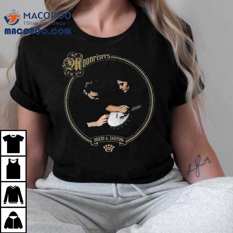 Moonrisers Harsh And Exciting Shirt Moonrisers Harsh And Exciting Shirt