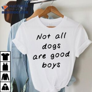 Not All Dogs Are Good Boys Tshirt