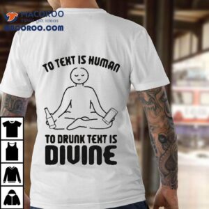 To Text Is Human To Drunk Text Is Divine Tshirt