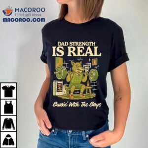 Wolf Gym Dad Strength Is Real Bussin’ With The Boys Shirt