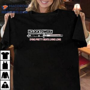 Xclocktowerx Dying Pretty Beats Living Long Shirt