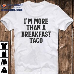 Crispy I'm More Than A Breakfast Taco Shirt 1 Crispy I M More Than A Breakfast Taco Tshirt