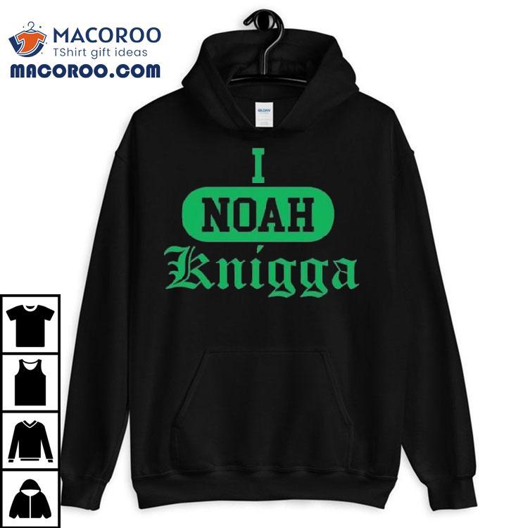 I Noah Knigga Shirt I Noah Knigga Shirt