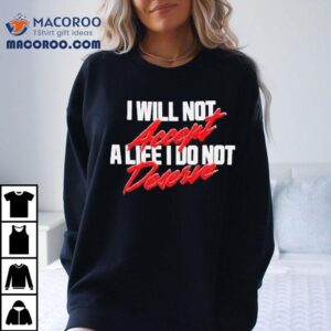 Maxine Minx Mantra I Will Not Accept A Life I Do Not Deserve Tshirt
