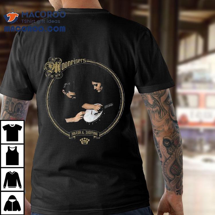 Moonrisers Harsh And Exciting Shirt Moonrisers Harsh And Exciting Shirt