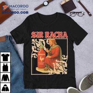 Sir Racha Hot Chili Sauce Sriracha Medieval Shirt