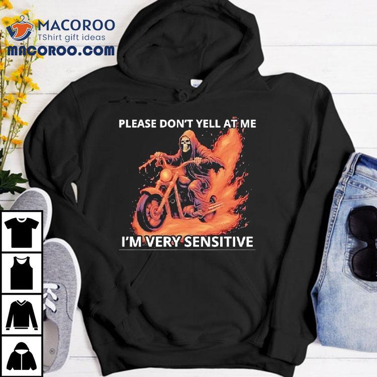 Skeleton Riding Motorcycle Please Don’t Yell At Me I’m Very Sensitive Shirt Skeleton Riding Motorcycle Please Don’t Yell At Me I’m Very Sensitive Shirt